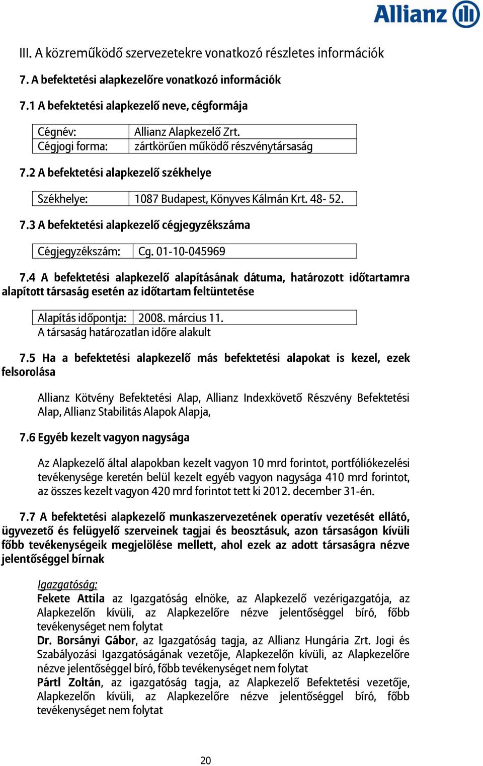 2 A befektetési alapkezelő székhelye Székhelye: 1087 Budapest, Könyves Kálmán Krt. 48-52. 7.3 A befektetési alapkezelő cégjegyzékszáma Cégjegyzékszám: Cg. 01-10-045969 7.