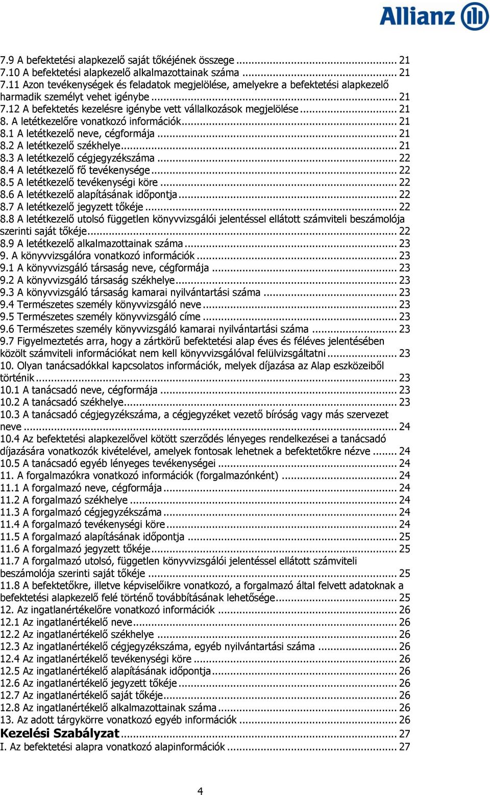 .. 21 8.3 A letétkezelő cégjegyzékszáma... 22 8.4 A letétkezelő fő tevékenysége... 22 8.5 A letétkezelő tevékenységi köre... 22 8.6 A letétkezelő alapításának időpontja... 22 8.7 A letétkezelő jegyzett tőkéje.