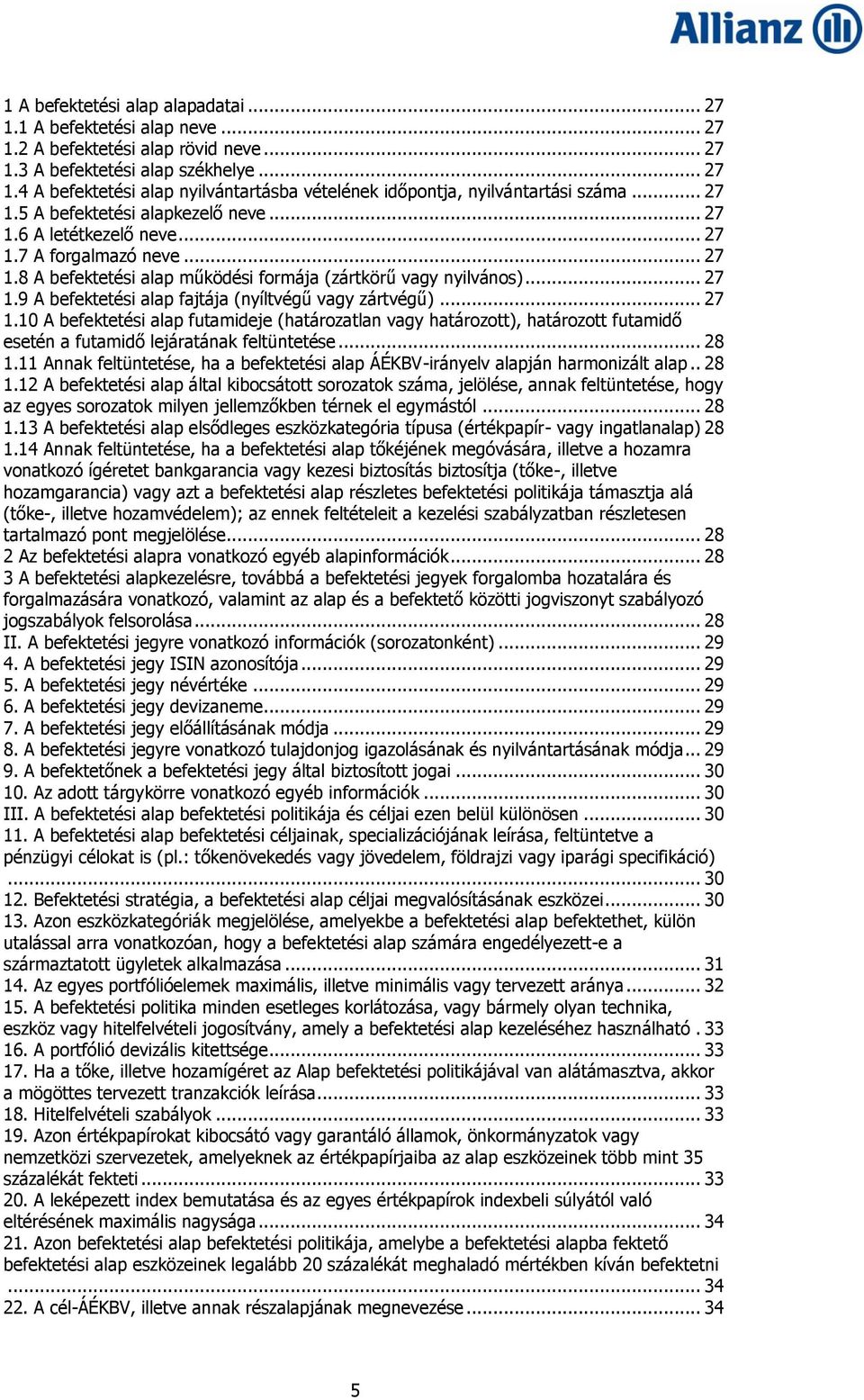 .. 27 1.10 A befektetési alap futamideje (határozatlan vagy határozott), határozott futamidő esetén a futamidő lejáratának feltüntetése... 28 1.