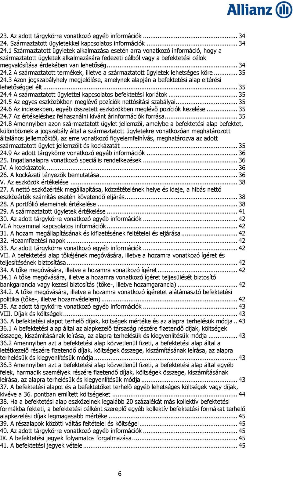 1 Származtatott ügyletek alkalmazása esetén arra vonatkozó információ, hogy a származtatott ügyletek alkalmazására fedezeti célból vagy a befektetési célok megvalósítása érdekében van lehetőség.