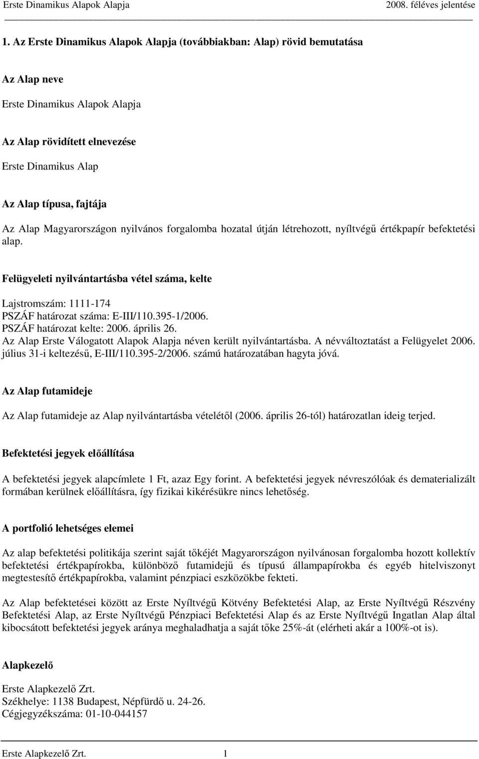 Felügyeleti nyilvántartásba vétel száma, kelte Lajstromszám: 1111-174 PSZÁF határozat száma: E-III/110.395-1/2006. PSZÁF határozat kelte: 2006. április 26.