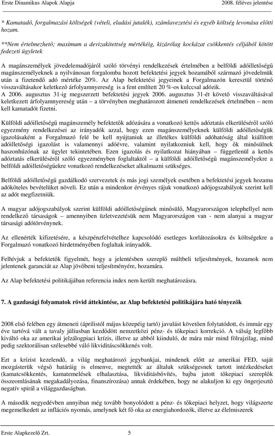 belföldi adóilletőségű magánszemélyeknek a nyilvánosan forgalomba hozott befektetési jegyek hozamából származó jövedelmük után a fizetendő adó mértéke 20%.