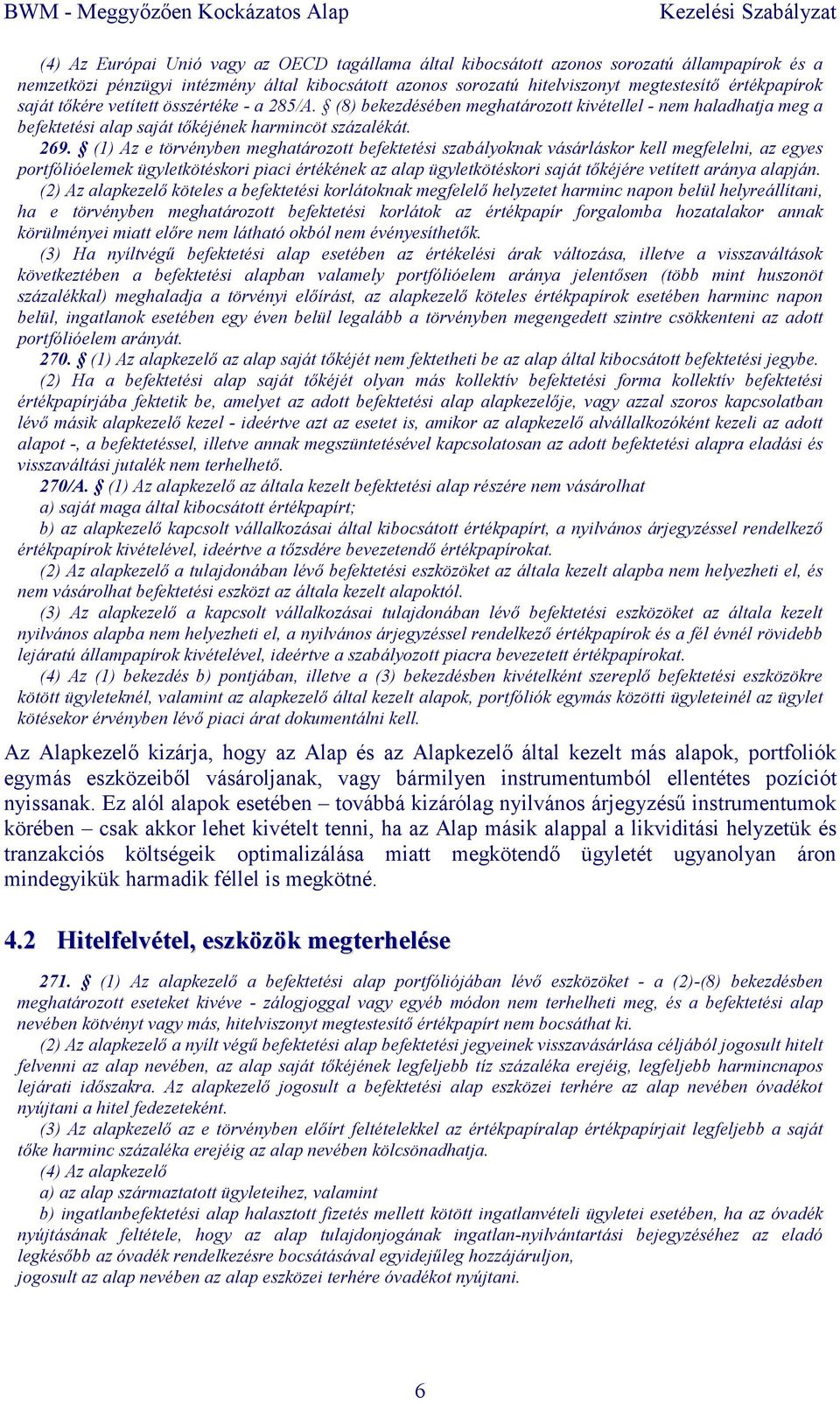 (1) Az e törvényben meghatározott befektetési szabályoknak vásárláskor kell megfelelni, az egyes portfólióelemek ügyletkötéskori piaci értékének az alap ügyletkötéskori saját tıkéjére vetített aránya