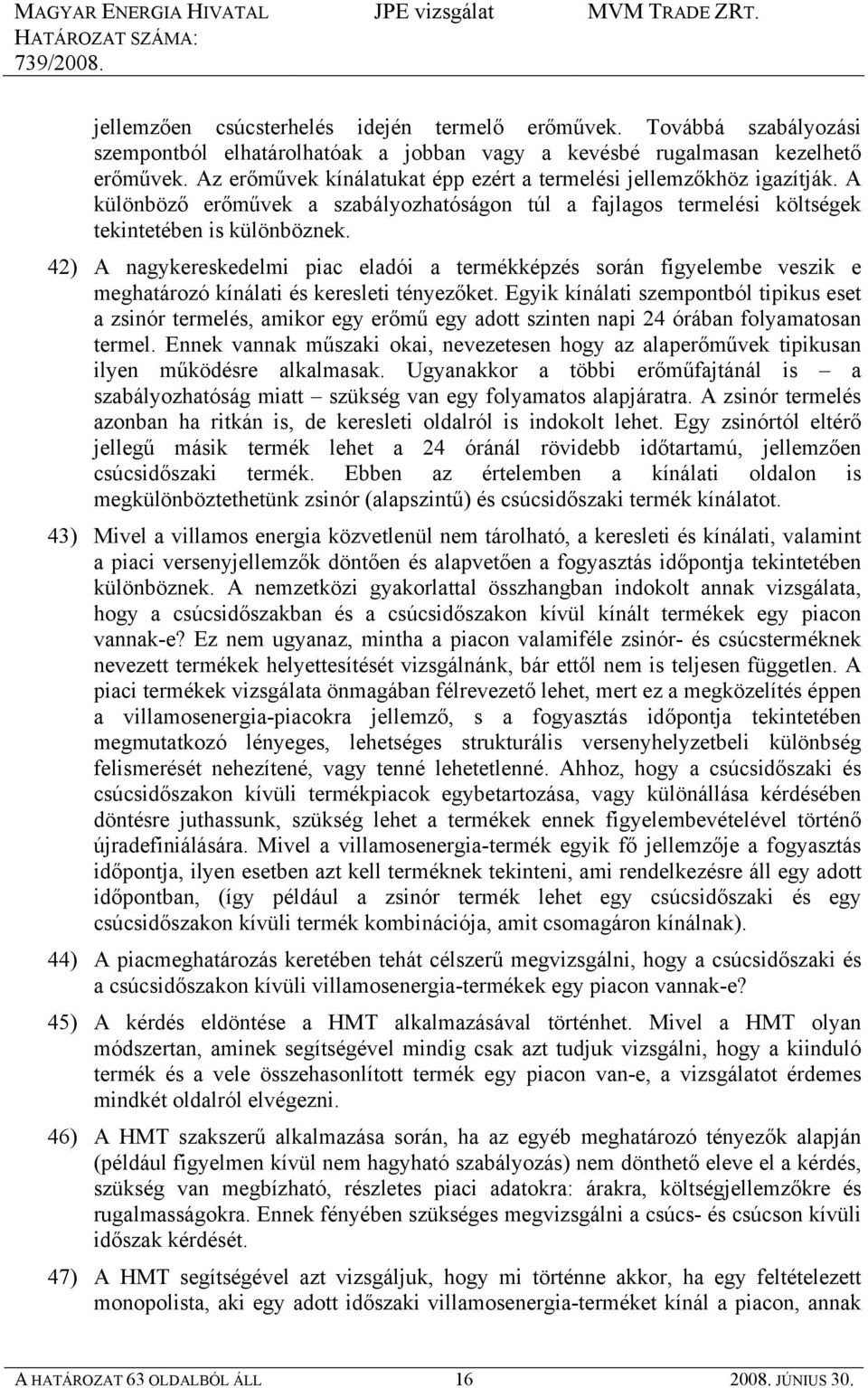 42) A nagykereskedelmi piac eladói a termékképzés során figyelembe veszik e meghatározó kínálati és keresleti tényezőket.