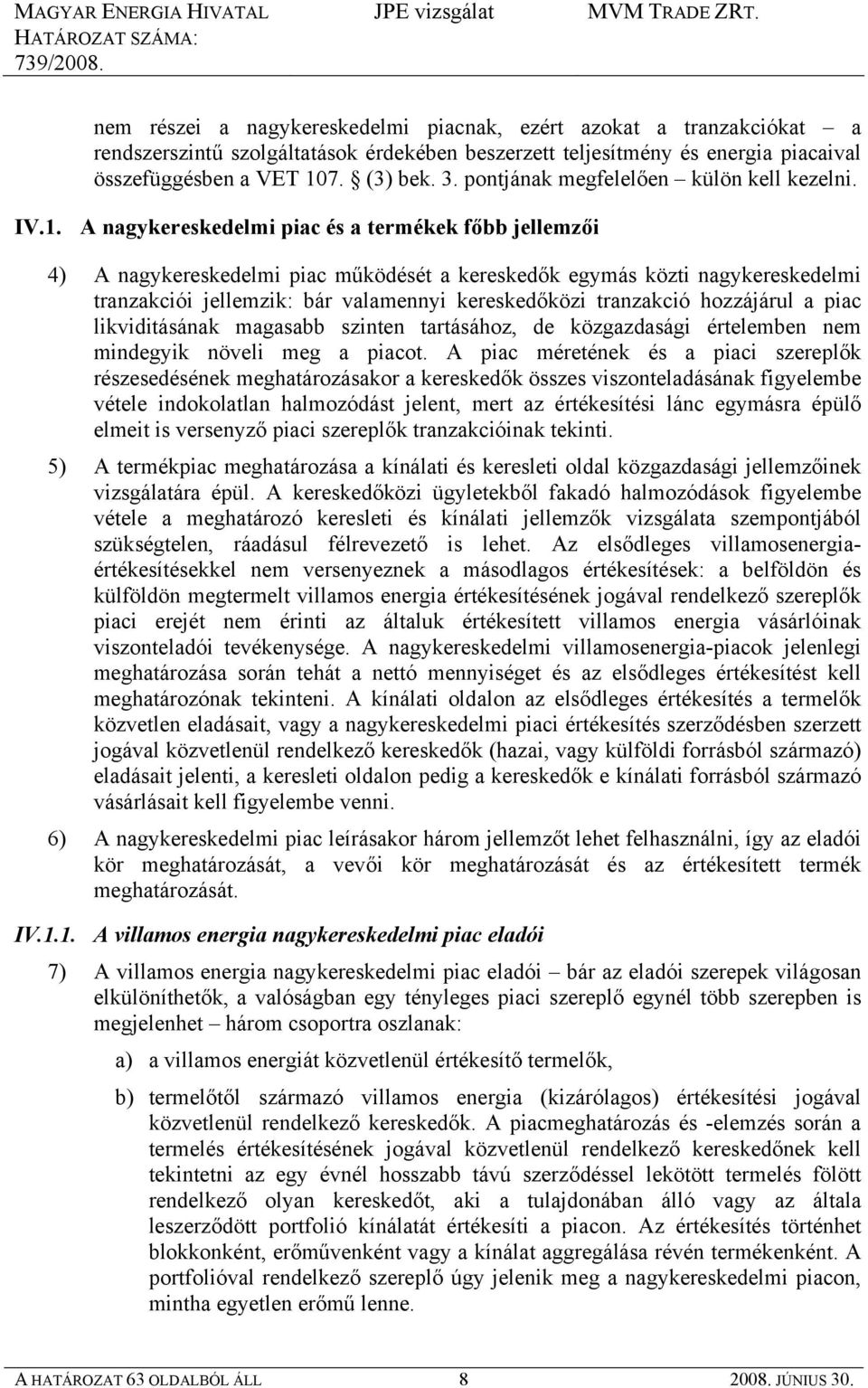 A nagykereskedelmi piac és a termékek főbb jellemzői 4) A nagykereskedelmi piac működését a kereskedők egymás közti nagykereskedelmi tranzakciói jellemzik: bár valamennyi kereskedőközi tranzakció