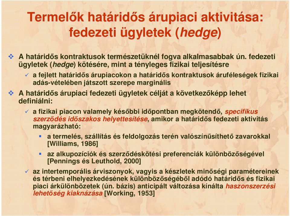 játszott j szerepe marginális A határid ridős árupiaci fedezeti ügyletek céljc lját t a következk vetkezőképp lehet definiálni: a fizikai piacon valamely későbbi k időpontban megkötend tendő,