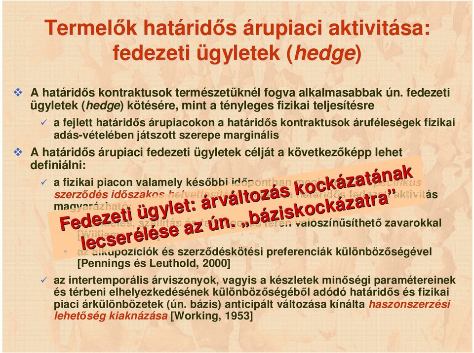játszott j szerepe marginális A határid ridős árupiaci fedezeti ügyletek céljc lját t a következk vetkezőképp lehet definiálni: a fizikai piacon valamely későbbi k időpontban megkötend tendő,
