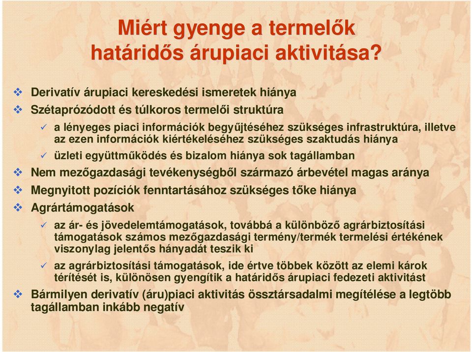származ rmazó árbevétel magas aránya Megnyitott pozíci ciók k fenntartásához szüks kséges tőke t hiánya Agrárt rtámogatások Miért gyenge a termelők határid ridős árupiaci aktivitása?