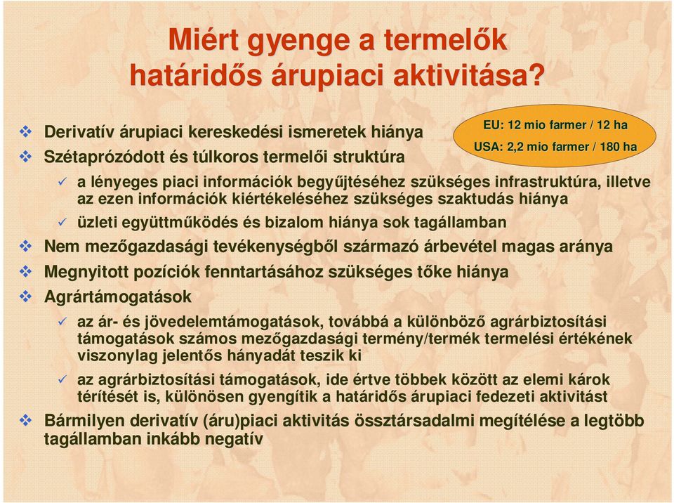 származ rmazó árbevétel magas aránya Megnyitott pozíci ciók k fenntartásához szüks kséges tőke t hiánya Agrárt rtámogatások Miért gyenge a termelők határid ridős árupiaci aktivitása?