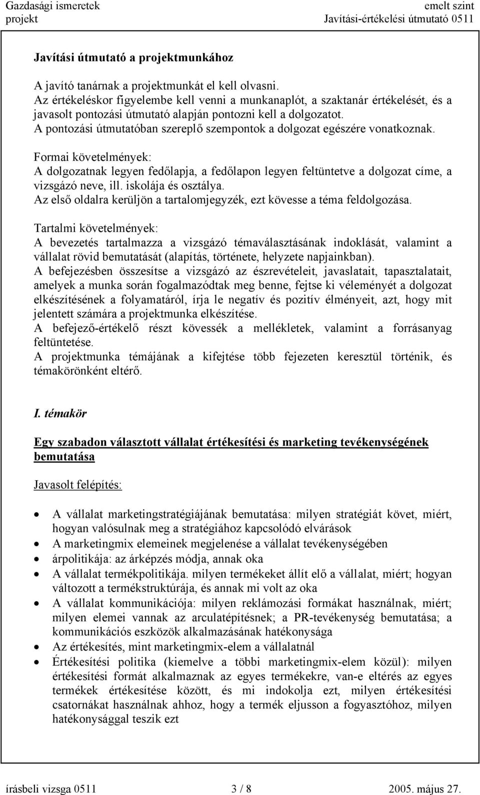 A pontozási útmutatóban szereplő szempontok a dolgozat egészére vonatkoznak. Formai követelmények: A dolgozatnak legyen fedőlapja, a fedőlapon legyen feltüntetve a dolgozat címe, a vizsgázó neve, ill.