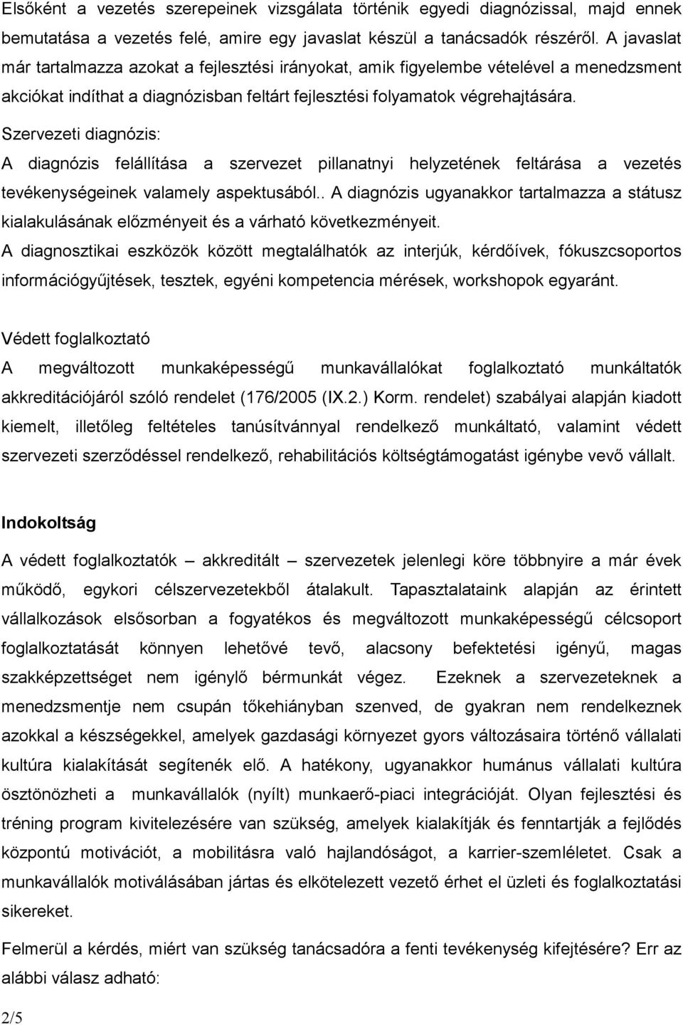 Szervezeti diagnózis: A diagnózis felállítása a szervezet pillanatnyi helyzetének feltárása a vezetés tevékenységeinek valamely aspektusából.