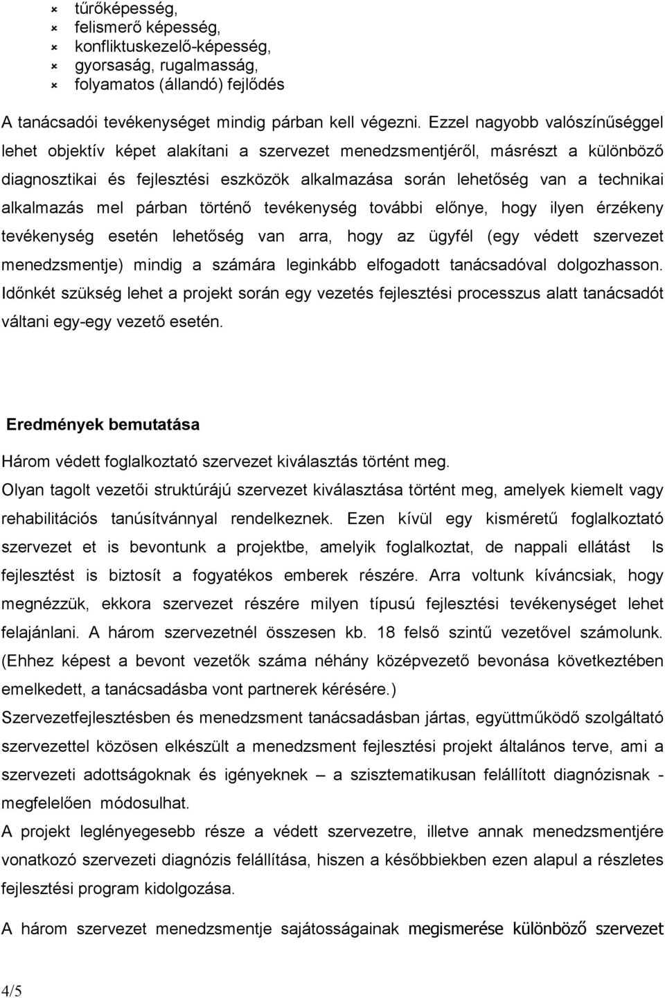 alkalmazás mel párban történı tevékenység további elınye, hogy ilyen érzékeny tevékenység esetén lehetıség van arra, hogy az ügyfél (egy védett szervezet menedzsmentje) mindig a számára leginkább