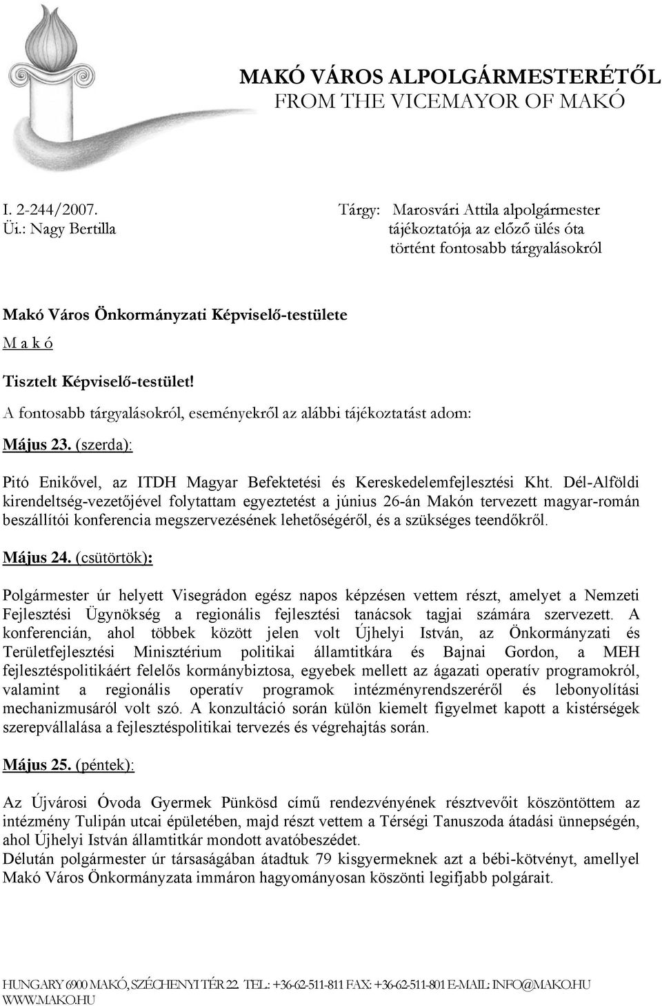 A fontosabb tárgyalásokról, eseményekről az alábbi tájékoztatást adom: Május 23. (szerda): Pitó Enikővel, az ITDH Magyar Befektetési és Kereskedelemfejlesztési Kht.