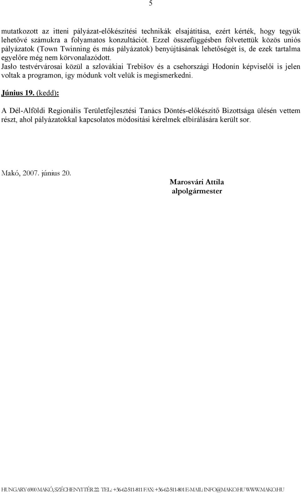 Jasło testvérvárosai közül a szlovákiai Trebišov és a csehországi Hodonín képviselői is jelen voltak a programon, így módunk volt velük is megismerkedni. Június 19.