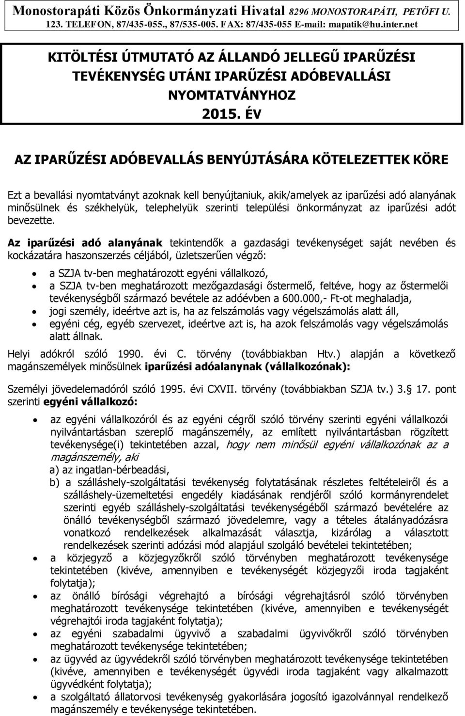 ÉV AZ IPARŰZÉSI ADÓBEVALLÁS BENYÚJTÁSÁRA KÖTELEZETTEK KÖRE Ezt a bevallási nyomtatványt azoknak kell benyújtaniuk, akik/amelyek az iparűzési adó alanyának minősülnek és székhelyük, telephelyük