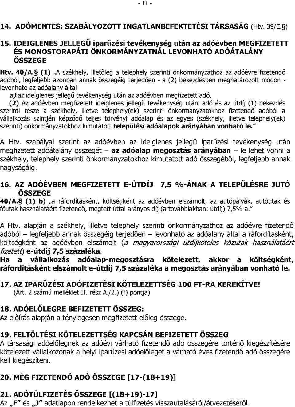 (1) A székhely, illetőleg a telephely szerinti önkormányzathoz az adóévre fizetendő adóból, legfeljebb azonban annak összegéig terjedően - a (2) bekezdésben meghatározott módon - levonható az