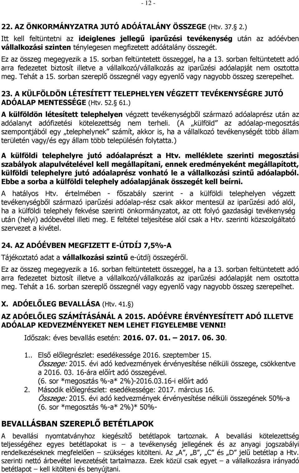 sorban feltüntetett összeggel, ha a 13. sorban feltüntetett adó arra fedezetet biztosít illetve a vállalkozó/vállalkozás az iparűzési adóalapját nem osztotta meg. Tehát a 15.