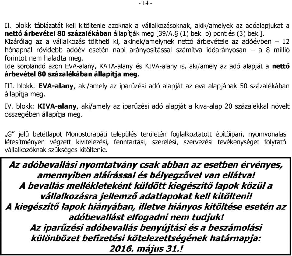 Ide sorolandó azon EVA-alany, KATA-alany és KIVA-alany is, aki/amely az adó alapját a nettó árbevétel 80 százalékában állapítja meg. III.