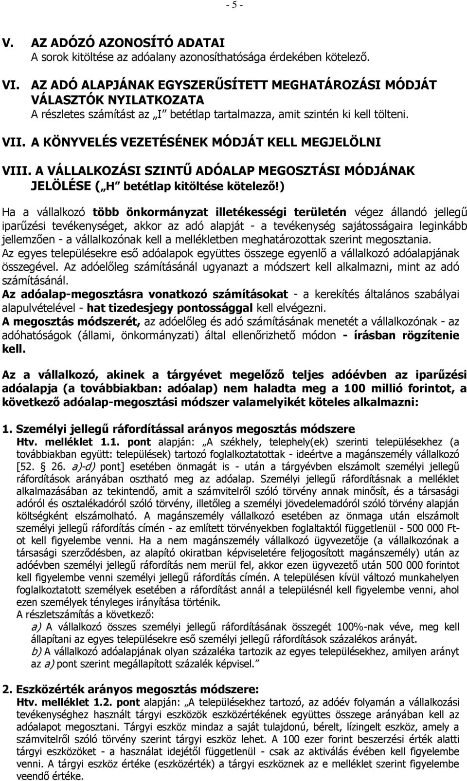 A KÖNYVELÉS VEZETÉSÉNEK MÓDJÁT KELL MEGJELÖLNI VIII. A VÁLLALKOZÁSI SZINTŰ ADÓALAP MEGOSZTÁSI MÓDJÁNAK JELÖLÉSE ( H betétlap kitöltése kötelező!