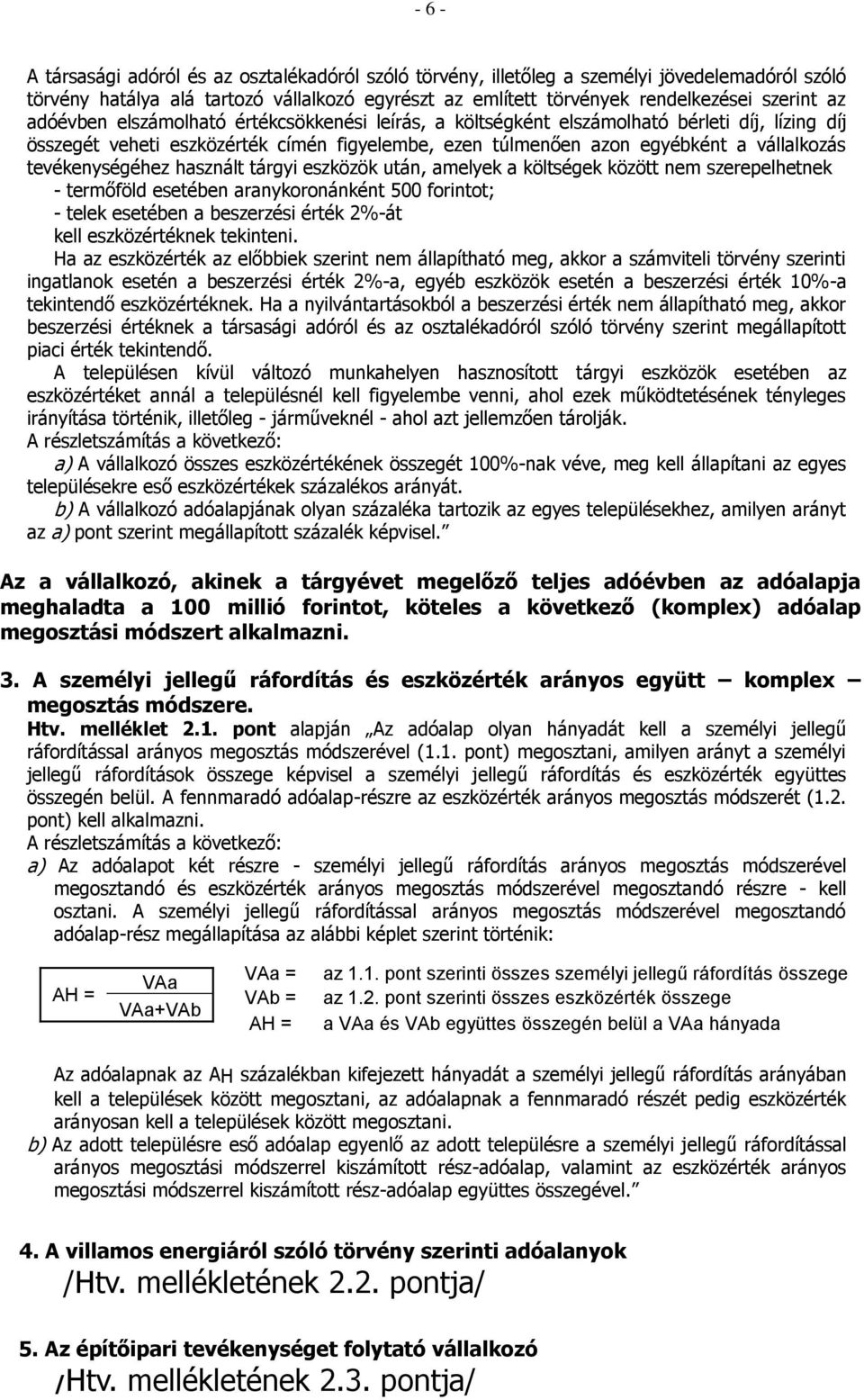 tevékenységéhez használt tárgyi eszközök után, amelyek a költségek között nem szerepelhetnek - termőföld esetében aranykoronánként 500 forintot; - telek esetében a beszerzési érték 2%-át kell