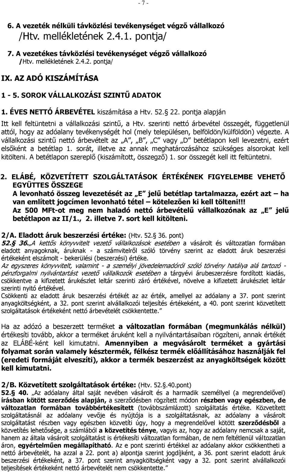 szerinti nettó árbevétel összegét, függetlenül attól, hogy az adóalany tevékenységét hol (mely településen, belföldön/külföldön) végezte.