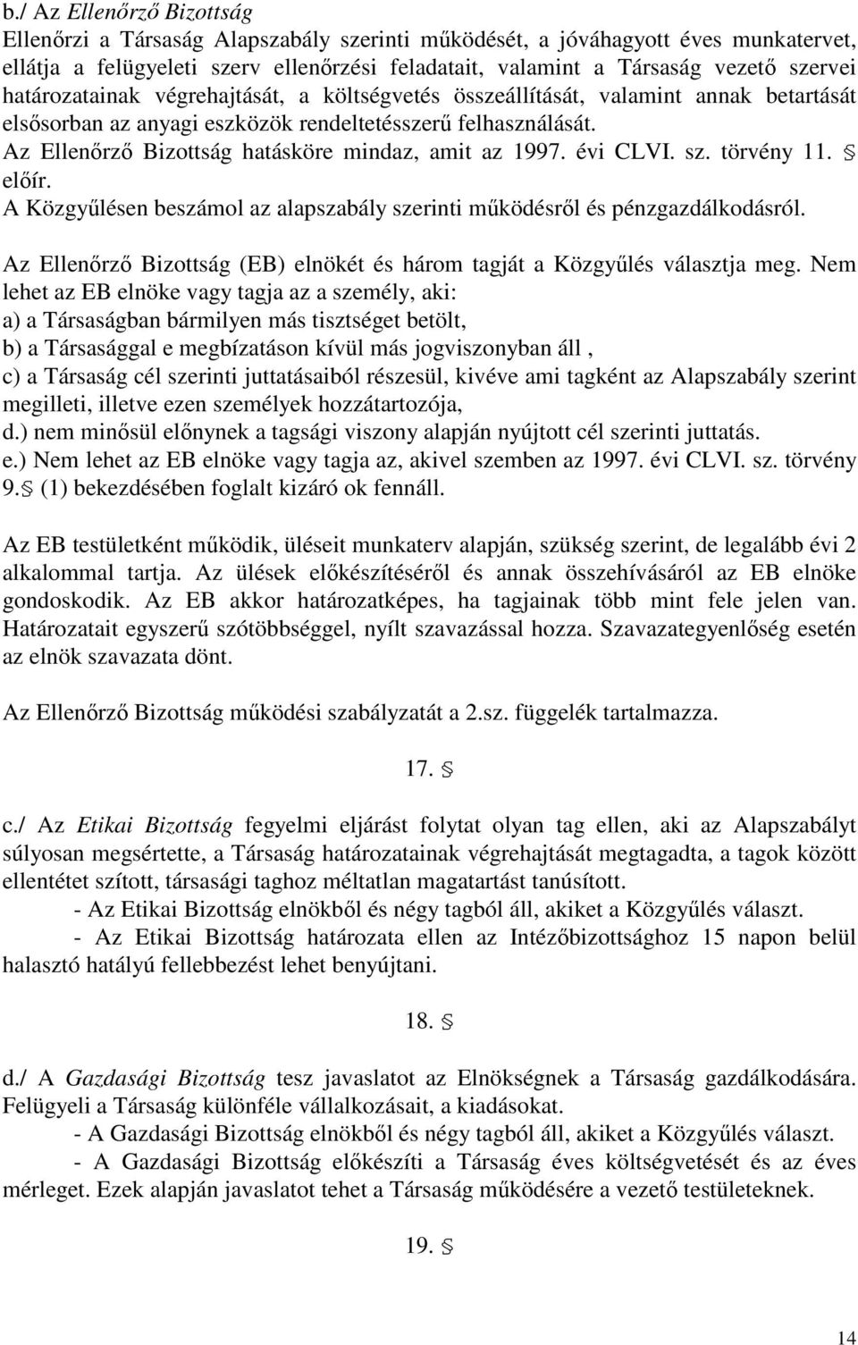 Az Ellenırzı Bizottság hatásköre mindaz, amit az 1997. évi CLVI. sz. törvény 11. elıír. A Közgyőlésen beszámol az alapszabály szerinti mőködésrıl és pénzgazdálkodásról.