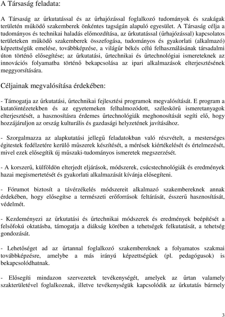 képzettségük emelése, továbbképzése, a világőr békés célú felhasználásának társadalmi úton történı elısegítése; az őrkutatási, őrtechnikai és őrtechnológiai ismereteknek az innovációs folyamatba