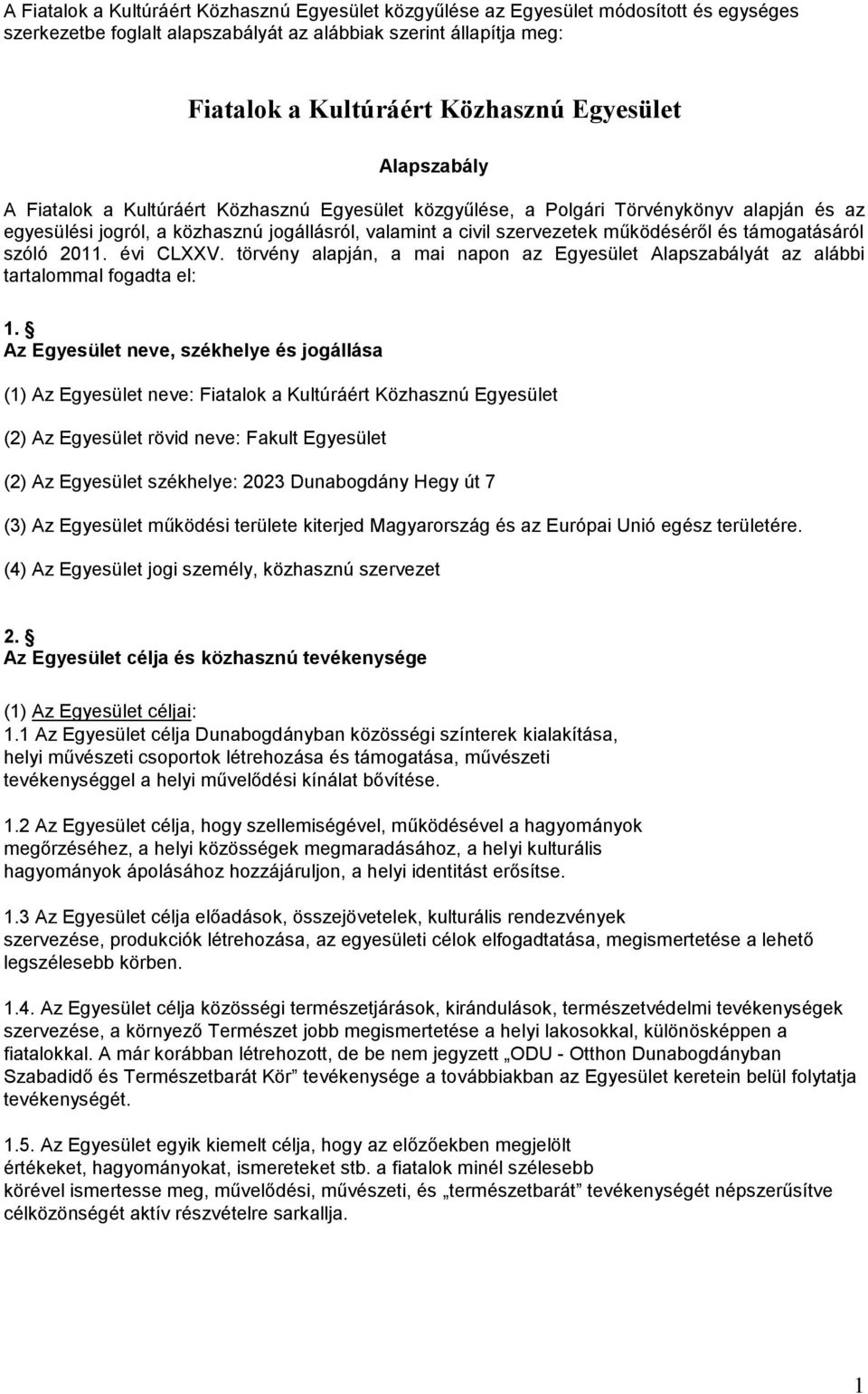 és támogatásáról szóló 2011. évi CLXXV. törvény alapján, a mai napon az Egyesület Alapszabályát az alábbi tartalommal fogadta el: 1.