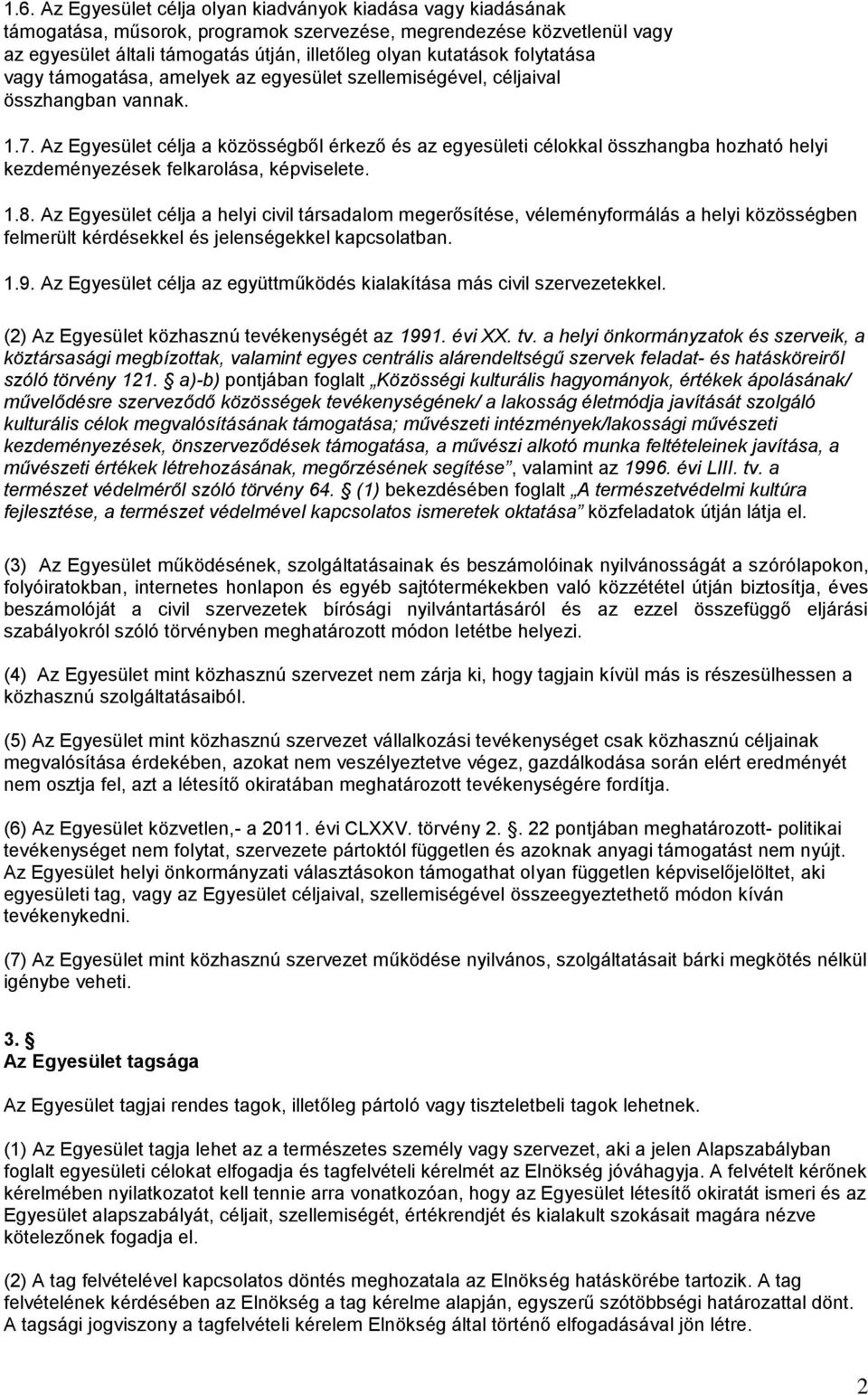 Az Egyesület célja a közösségből érkező és az egyesületi célokkal összhangba hozható helyi kezdeményezések felkarolása, képviselete. 1.8.