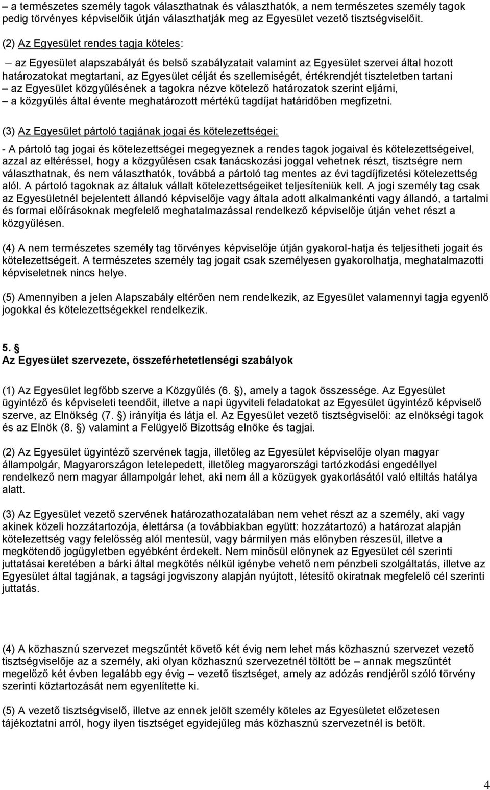 értékrendjét tiszteletben tartani az Egyesület közgyűlésének a tagokra nézve kötelező határozatok szerint eljárni, a közgyűlés által évente meghatározott mértékű tagdíjat határidőben megfizetni.