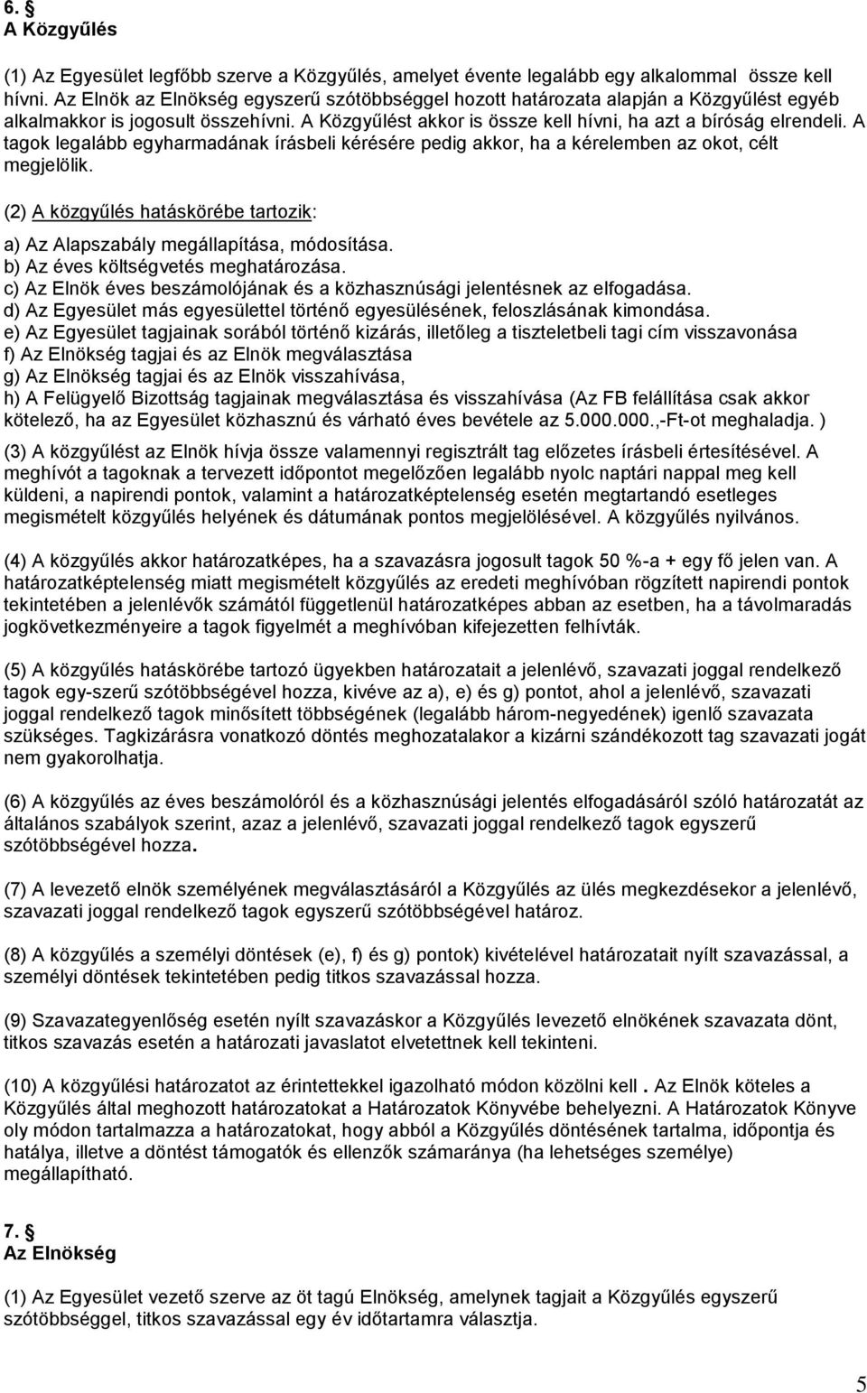 A tagok legalább egyharmadának írásbeli kérésére pedig akkor, ha a kérelemben az okot, célt megjelölik. (2) A közgyűlés hatáskörébe tartozik: a) Az Alapszabály megállapítása, módosítása.