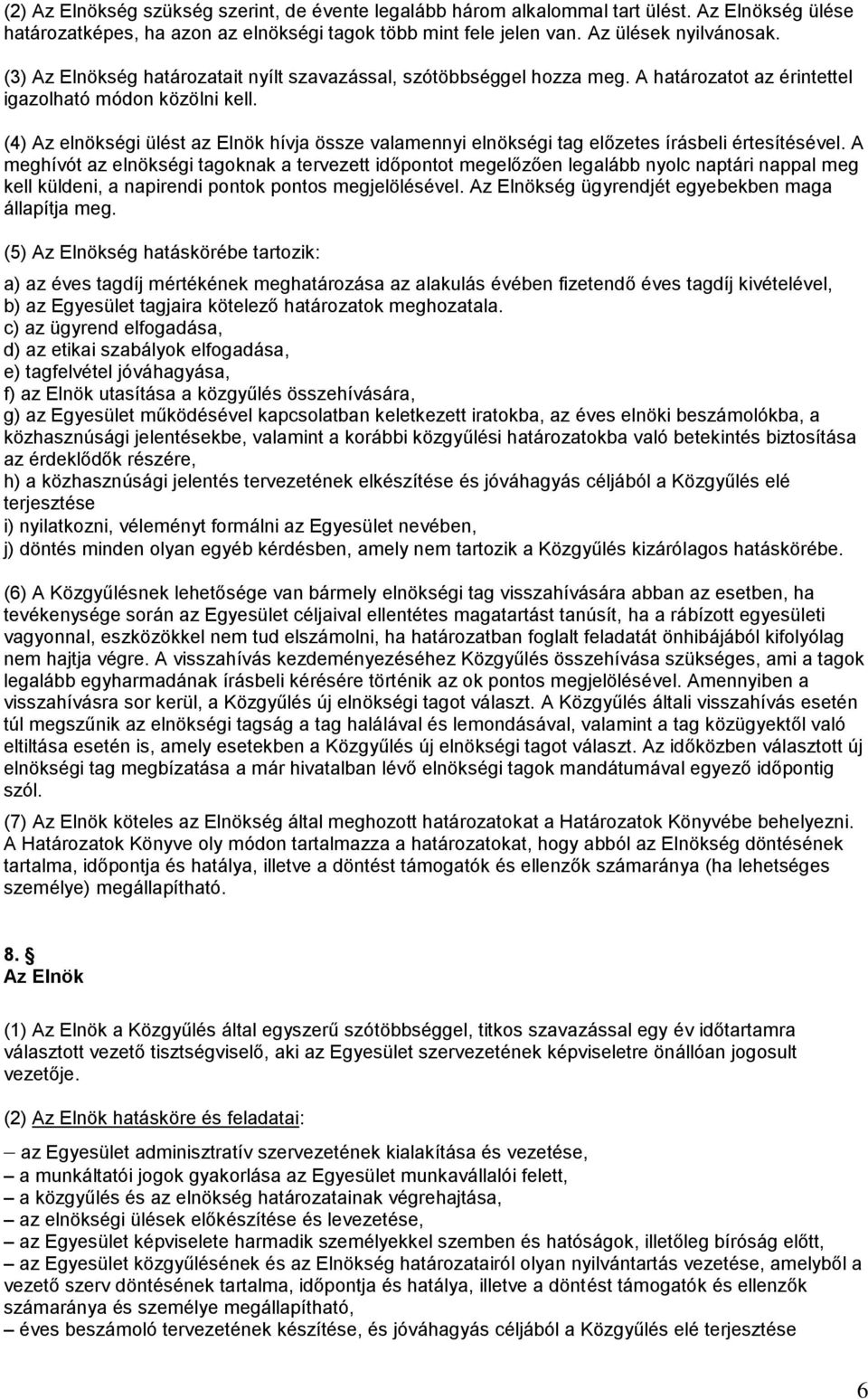 (4) Az elnökségi ülést az Elnök hívja össze valamennyi elnökségi tag előzetes írásbeli értesítésével.