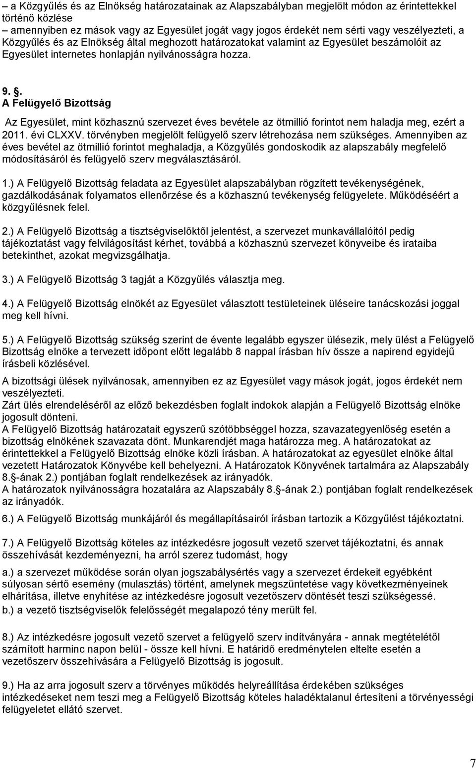 . A Felügyelő Bizottság Az Egyesület, mint közhasznú szervezet éves bevétele az ötmillió forintot nem haladja meg, ezért a 2011. évi CLXXV.