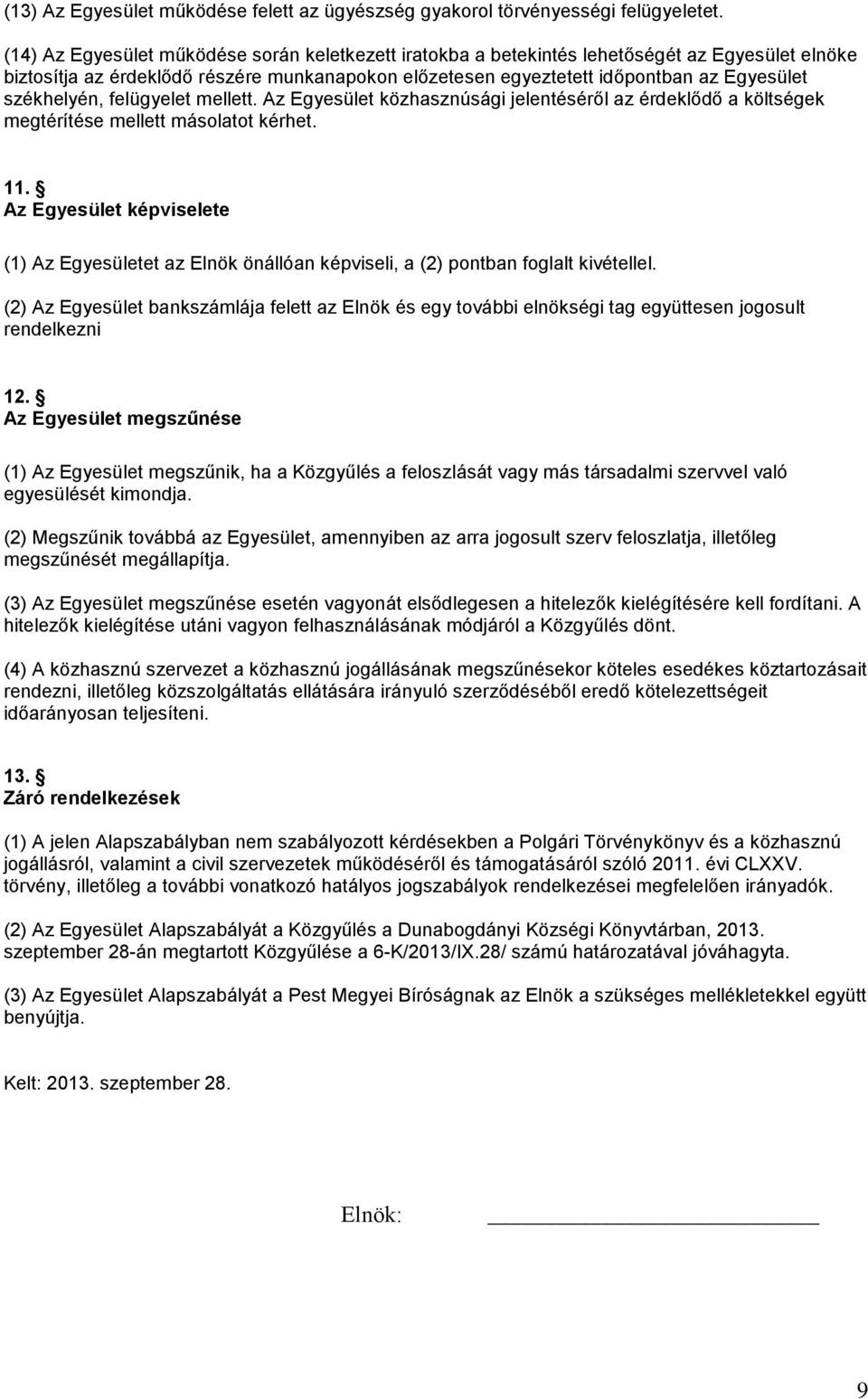 székhelyén, felügyelet mellett. Az Egyesület közhasznúsági jelentéséről az érdeklődő a költségek megtérítése mellett másolatot kérhet. 11.