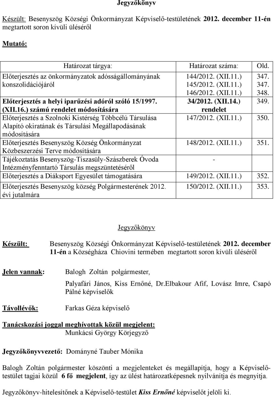 Előterjesztés a helyi iparűzési adóról szóló 15/1997. (X16.) számú rendelet módosítására Előterjesztés a Szolnoki Kistérség Többcélú Társulása 147/2012. (X11.) 350.