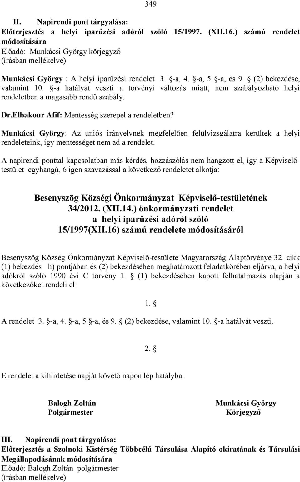 -a hatályát veszti a törvényi változás miatt, nem szabályozható helyi rendeletben a magasabb rendű szabály. Dr.Elbakour Afif: Mentesség szerepel a rendeletben?