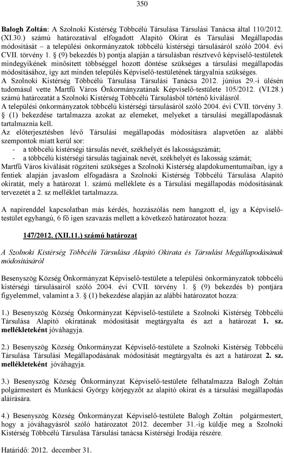 (9) bekezdés b) pontja alapján a társulásban résztvevő képviselő-testületek mindegyikének minősített többséggel hozott döntése szükséges a társulási megállapodás módosításához, így azt minden