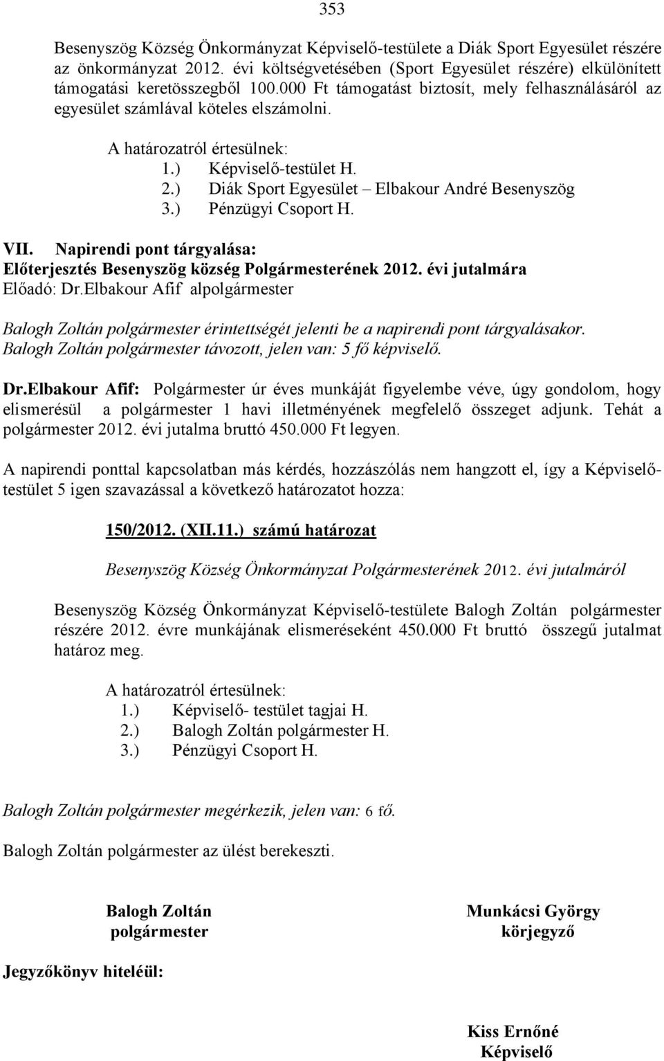 ) Pénzügyi Csoport H. V Napirendi pont tárgyalása: Előterjesztés Besenyszög község Polgármesterének 2012. évi jutalmára Előadó: Dr.