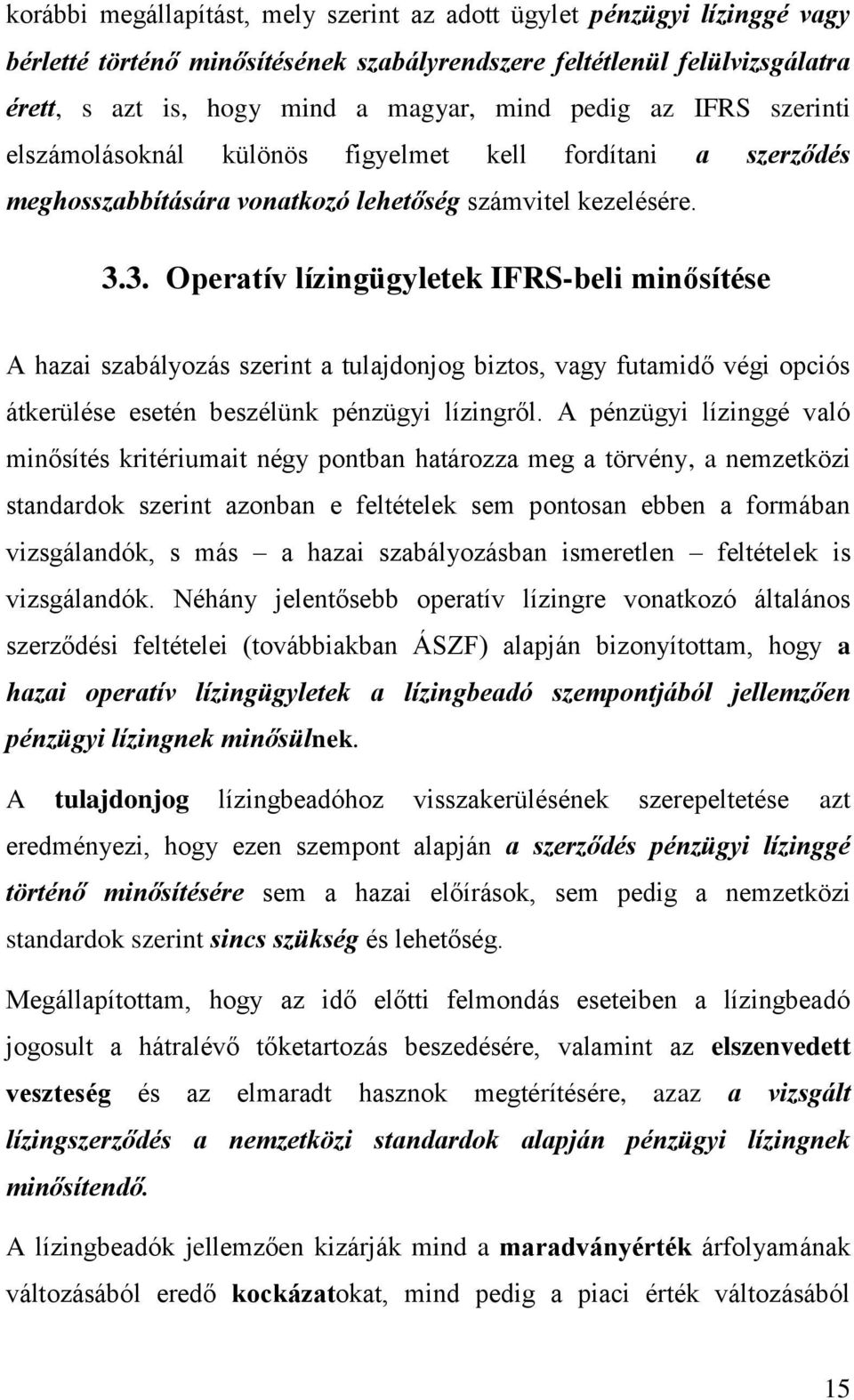 3. Operatív lízingügyletek IFRS-beli minősítése A hazai szabályozás szerint a tulajdonjog biztos, vagy futamidő végi opciós átkerülése esetén beszélünk pénzügyi lízingről.