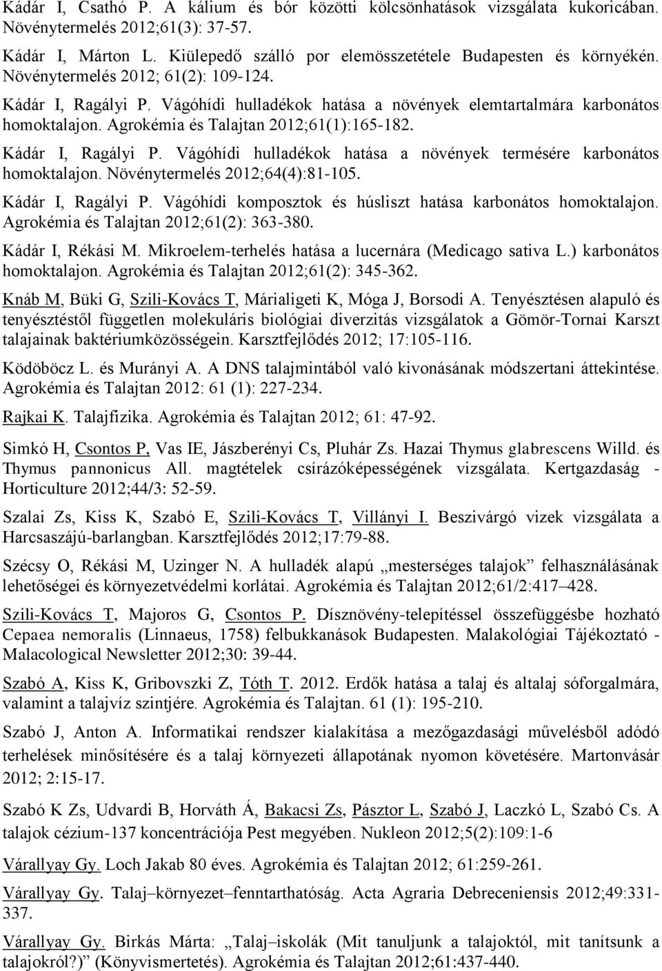 Növénytermelés 2012;64(4):81-105. Kádár I, Ragályi P. Vágóhídi komposztok és húsliszt hatása karbonátos homoktalajon. Agrokémia és Talajtan 2012;61(2): 363-380. Kádár I, Rékási M.