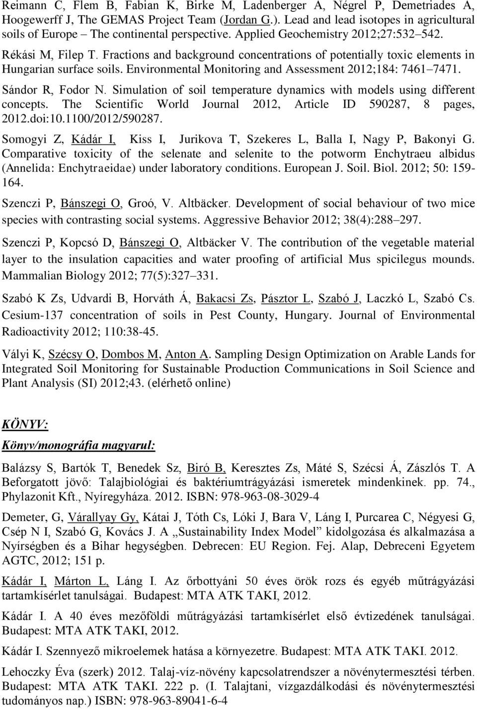 Fractions and background concentrations of potentially toxic elements in Hungarian surface soils. Environmental Monitoring and Assessment 2012;184: 7461 7471. Sándor R, Fodor N.