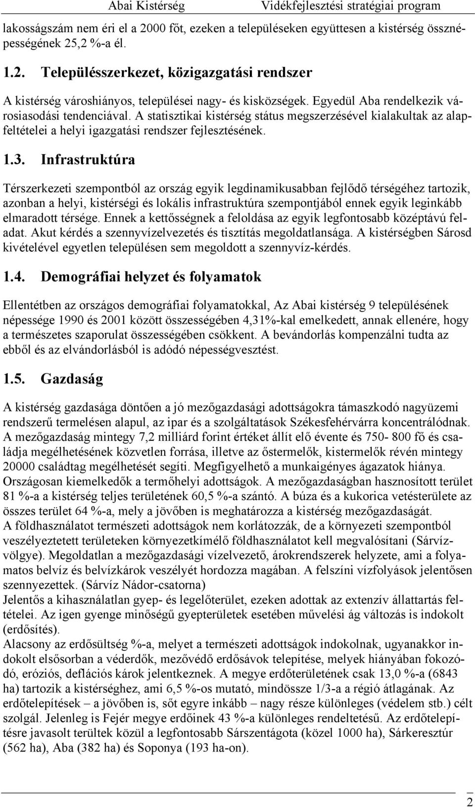 A statisztikai kistérség státus megszerzésével kialakultak az alap- feltételei a helyi igazgatási rendszer fejlesztésének.