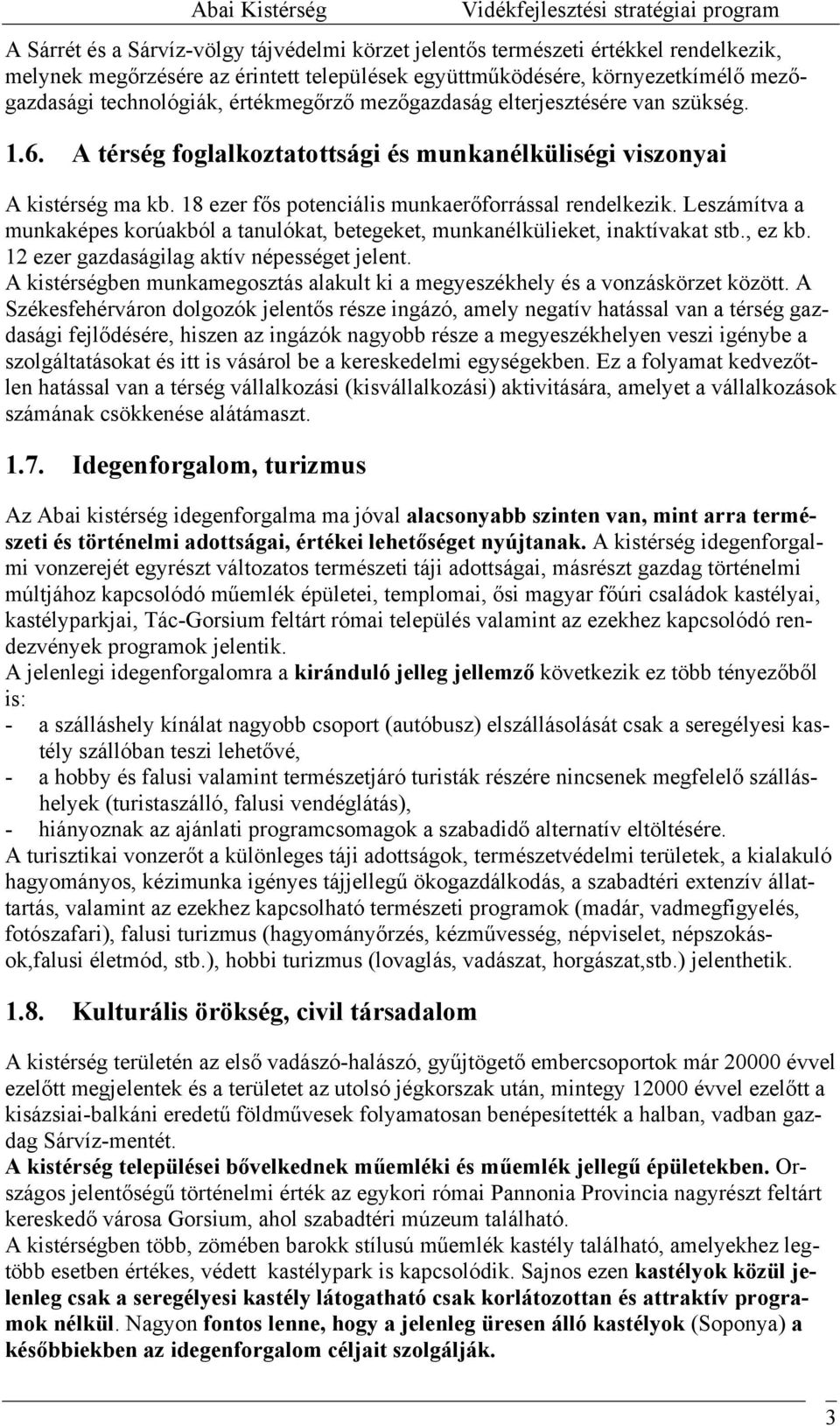 Leszámítva a munkaképes korúakból a tanulókat, betegeket, munkanélkülieket, inaktívakat stb., ez kb. 12 ezer gazdaságilag aktív népességet jelent.