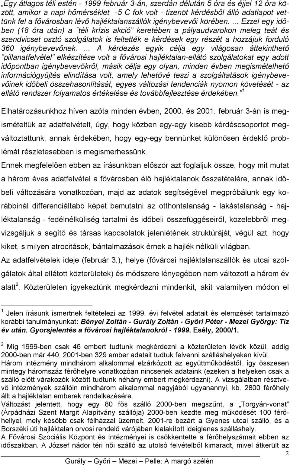 ... Ezzel egy időben (18 óra után) a téli krízis akció keretében a pályaudvarokon meleg teát és szendvicset osztó szolgálatok is feltették e kérdések egy részét a hozzájuk forduló 360 igénybevevőnek.