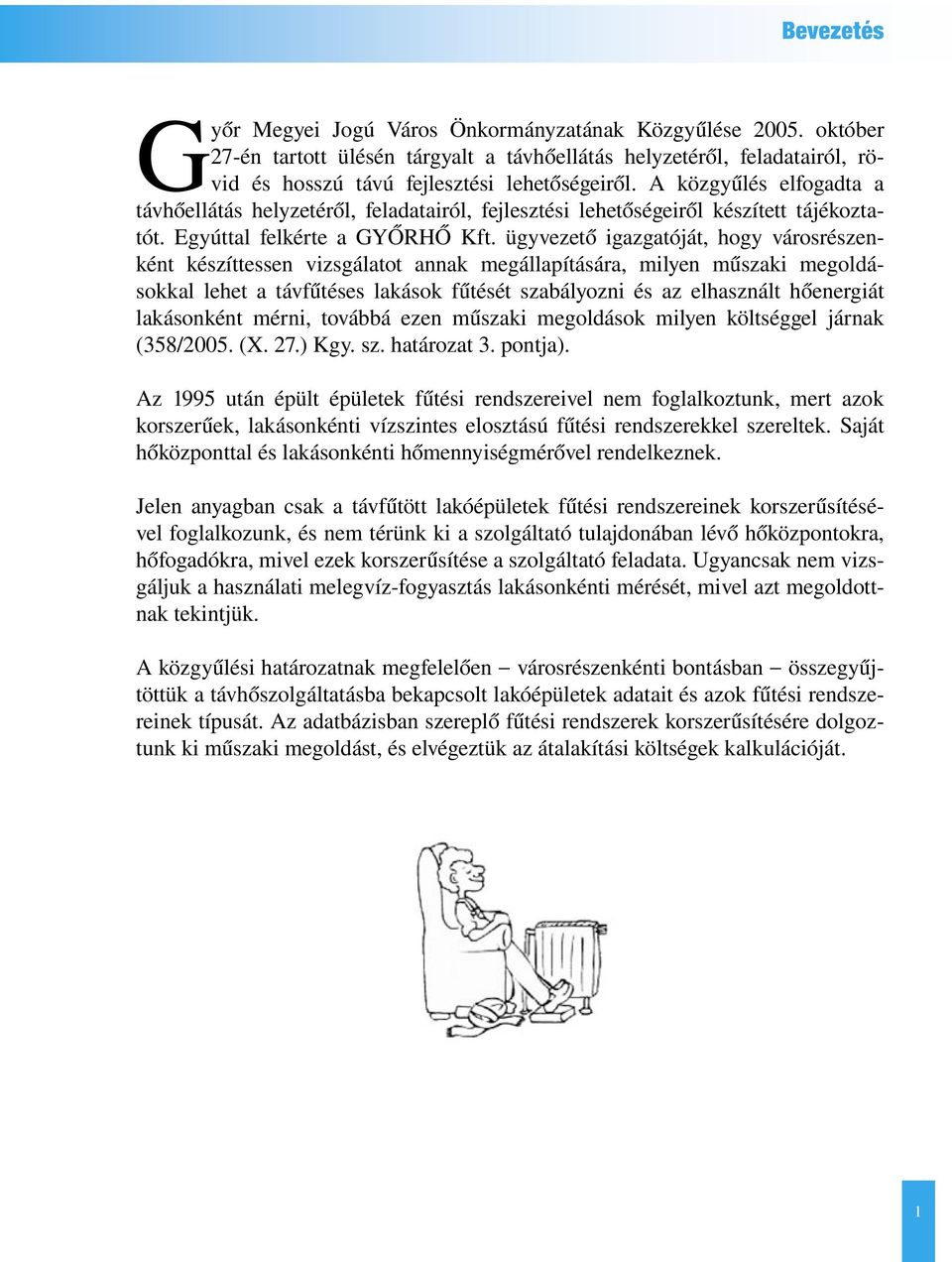 A közgyűlés elfogadta a távhőellátás helyzetéről, feladatairól, fejlesztési lehetőségeiről készített tájékoztatót. Egyúttal felkérte a GYŐRHŐ Kft.