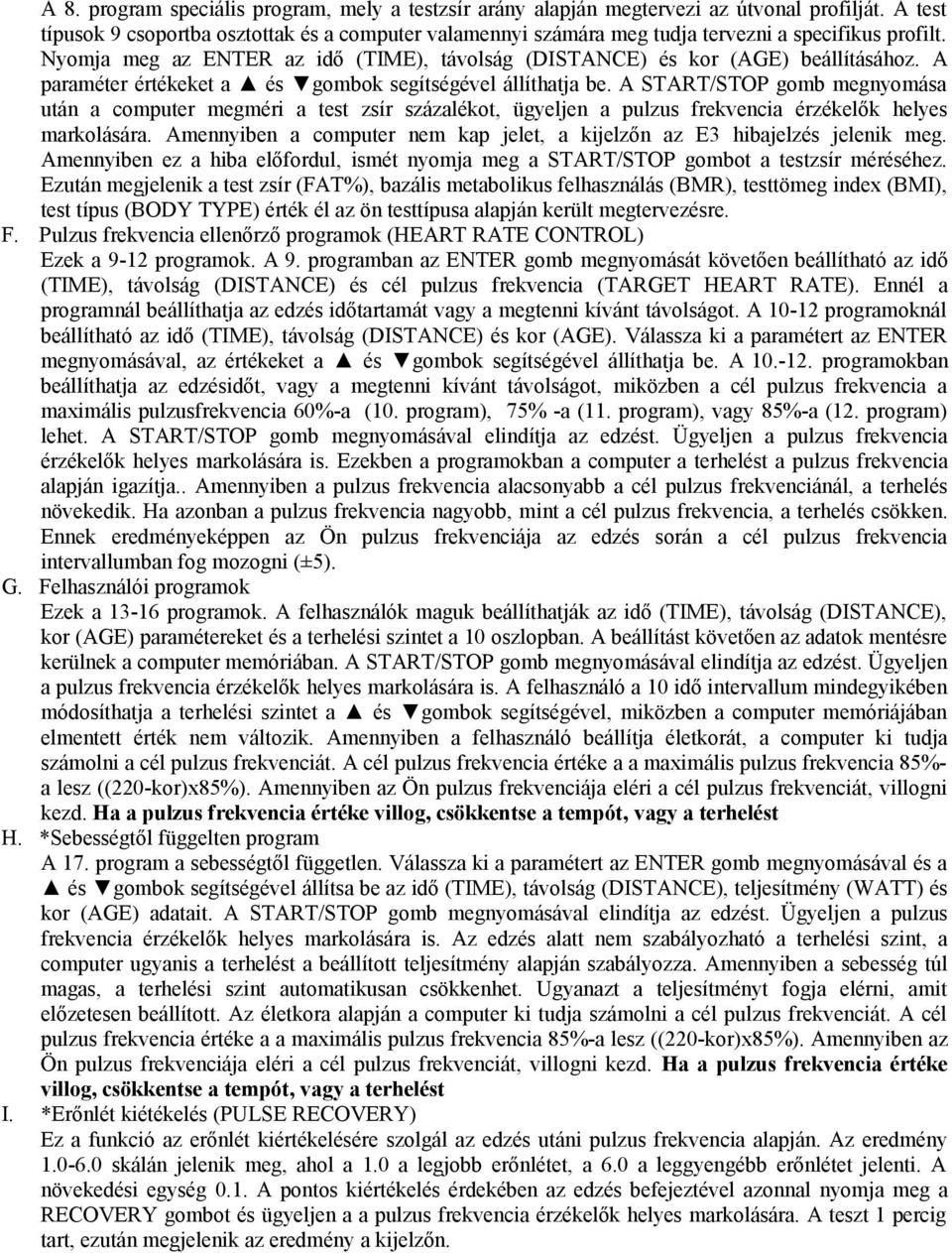 A paraméter értékeket a és gombok segítségével állíthatja be. A START/STOP gomb megnyomása után a computer megméri a test zsír százalékot, ügyeljen a pulzus frekvencia érzékelők helyes markolására.