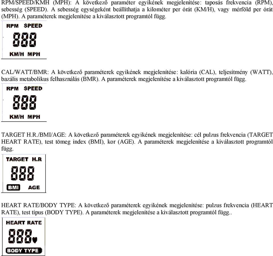 CAL/WATT/BMR: A következő paraméterek egyikének megjelenítése: kalória (CAL), teljesítmény (WATT), bazális metabolikus felhasználás (BMR). A paraméterek megjelenítése a kiválasztott programtól függ.