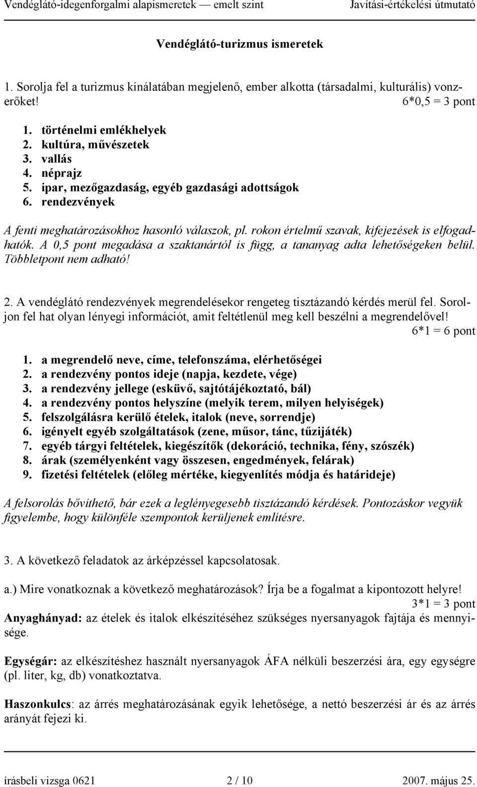 A 0,5 pont megadása a szaktanártól is függ, a tananyag adta lehetőségeken belül. Többletpont nem adható! 2. A vendéglátó rendezvények megrendelésekor rengeteg tisztázandó kérdés merül fel.