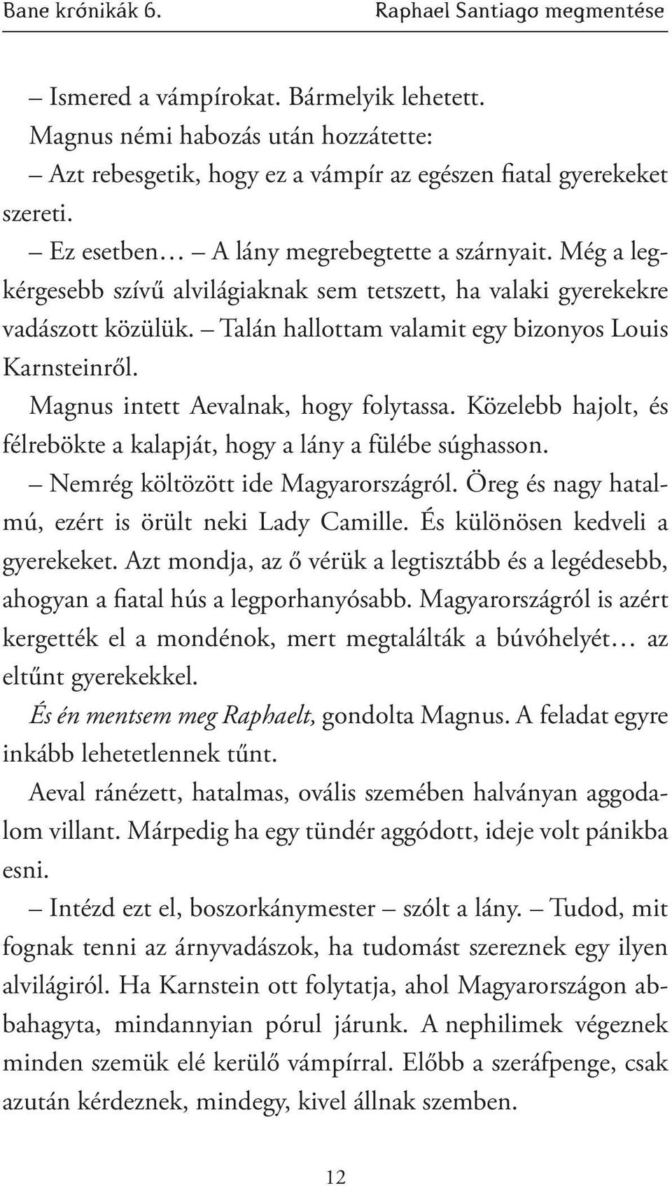 Magnus intett Aevalnak, hogy folytassa. Közelebb hajolt, és félrebökte a kalapját, hogy a lány a fülébe súghasson. Nemrég költözött ide Magyarországról.