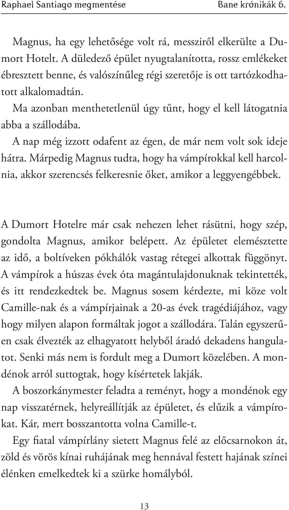 Ma azonban menthetetlenül úgy tűnt, hogy el kell látogatnia abba a szállodába. A nap még izzott odafent az égen, de már nem volt sok ideje hátra.